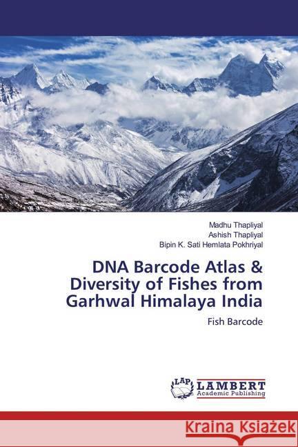 DNA Barcode Atlas & Diversity of Fishes from Garhwal Himalaya India : Fish Barcode Thapliyal, Madhu; Thapliyal, Ashish; Hemlata Pokhriyal, Bipin K. Sati 9786139842629 LAP Lambert Academic Publishing - książka