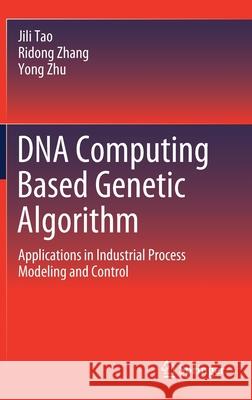 DNA Computing Based Genetic Algorithm: Applications in Industrial Process Modeling and Control Tao, Jili 9789811554025 Springer - książka