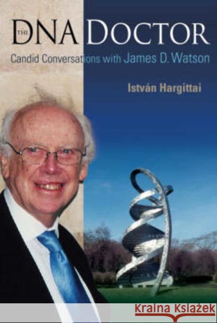 DNA Doctor, The: Candid Conversations with James D Watson Hargittai, Istvan 9789812707970 World Scientific Publishing Company - książka