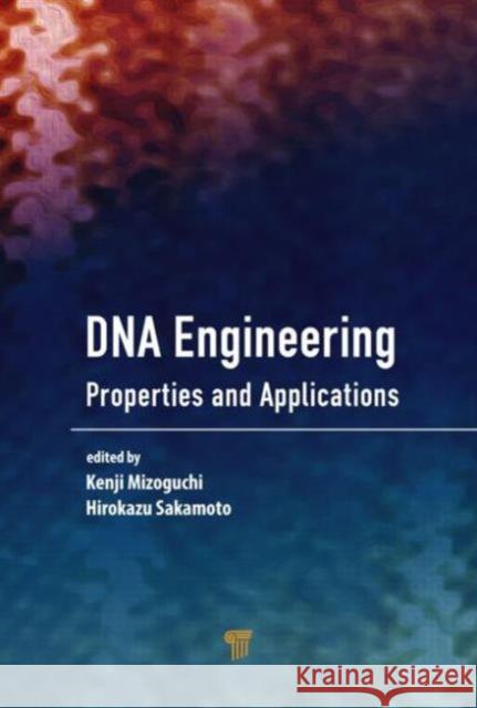 DNA Engineering: Properties and Applications Kenji Mizoguchi Hirokazu Sakamoto  9789814669467 Pan Stanford Publishing Pte Ltd - książka