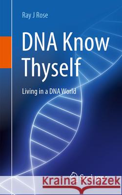 DNA Know Thyself Ray J Rose 9789819783809 Springer Nature Singapore - książka