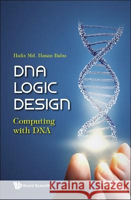 DNA Logic Design: Computing with DNA Hafiz MD Hasan Babu 9789811287718 World Scientific Publishing Company - książka