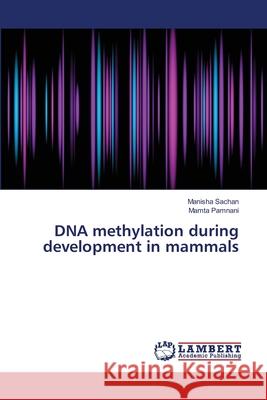 DNA methylation during development in mammals Sachan, Manisha 9783659486012 LAP Lambert Academic Publishing - książka