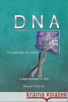 DNA of Churches of Christ: A Fresh Movement of God Carslake, Graham 9781499022902 Xlibris Corporation - książka