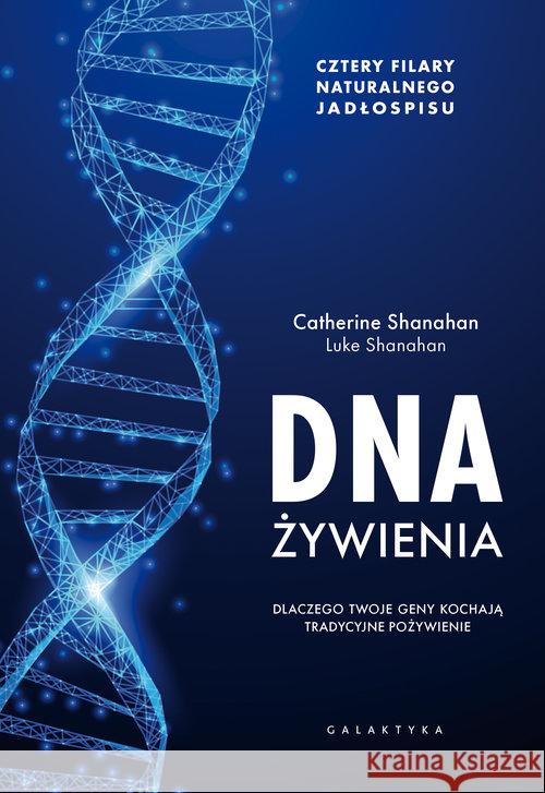 DNA żywienia Shanahan Catherine Shanahan Luke 9788375797152 Galaktyka - książka