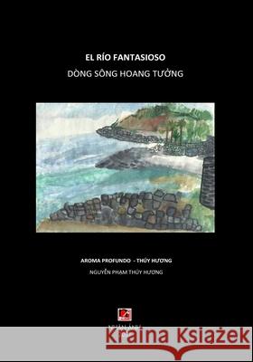 Dòng Sông Hoang Tưởng - El Río Fantasioso (Vietnamese & Spanish edition) Nguyen, Thuy Huong 9781989993835 Nhan Anh Publisher - książka