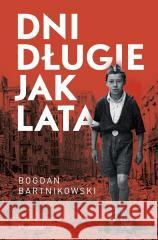 Dni długie jak lata Bogdan Bartnikowski 9788383912189 Prószyński i S-ka - książka