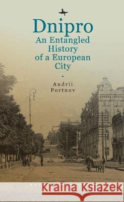 Dnipro: An Entangled History of a European City Andrii Portnov 9798887190310 Academic Studies Press - książka