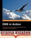 DNS in Action: A Detailed and Practical Guide to DNS Implementation, Configuration, and Administration Dostalek, L. 9781904811787 Packt Publishing