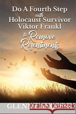 Do a Fourth Step with Holocaust Survivor Viktor Frankl to Remove Resentments Glenn Langohr 9781727138030 Createspace Independent Publishing Platform - książka