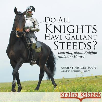 Do All Knights Have Gallant Steeds? Learning about Knights and their Horses - Ancient History Books Children's Ancient History Baby Professor 9781541913158 Baby Professor - książka