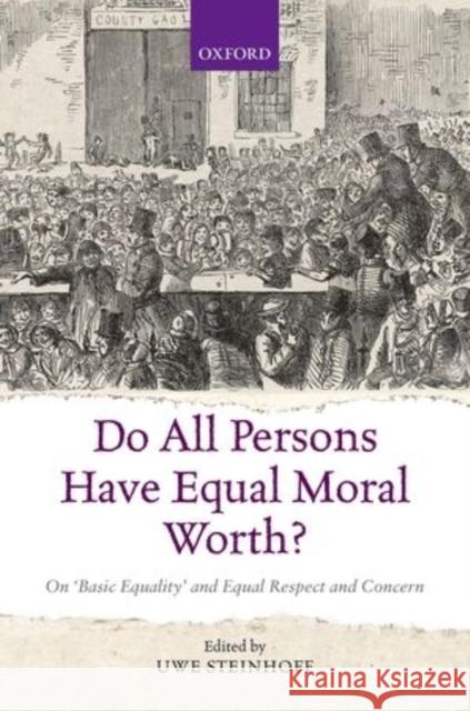 Do All Persons Have Equal Moral Worth?: On 'Basic Equality' and Equal Respect and Concern Steinhoff, Uwe 9780198719502 Oxford University Press, USA - książka