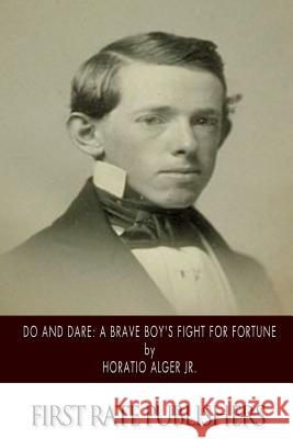 Do and Dare: A Brave Boy's Fight for Fortune Horatio, Jr. Alger 9781502496966 Createspace - książka