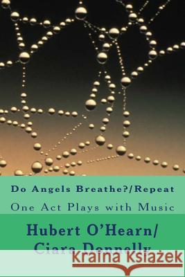 Do Angels Breathe?/Repeat: Two One Act Plays with Music Hubert O'Hearn Ciara Donnelly 9781519122889 Createspace - książka