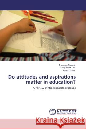 Do attitudes and aspirations matter in education? Gorard, Stephen, See, Beng Huat, Davies, Peter 9783845440798 LAP Lambert Academic Publishing - książka