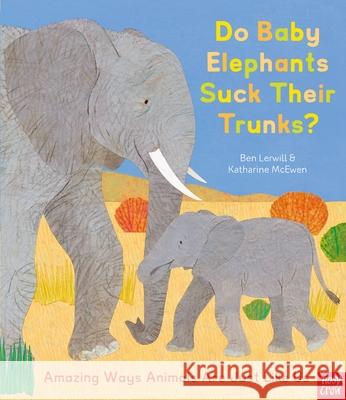 Do Baby Elephants Suck Their Trunks? – Amazing Ways Animals Are Just Like Us Ben Lerwill 9781839941726 Nosy Crow Ltd - książka