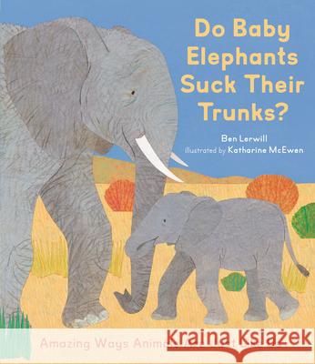 Do Baby Elephants Suck Their Trunks?: Amazing Ways Animals Are Just Like Us Ben Lerwill Katharine McEwen 9781536224047 Nosy Crow - książka