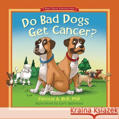 Do Bad Dogs Get Cancer? Patricia Ann Brill Curt Walstead Michael Rohani 9780981555133 Functional Fitness, L.L.C. - książka