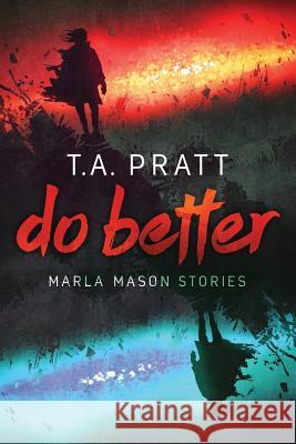 Do Better: The Marla Mason Stories T. A. Pratt 9781729718391 Createspace Independent Publishing Platform - książka