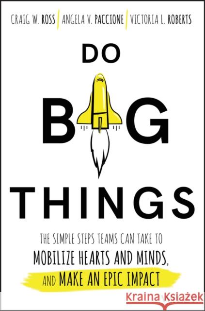 Do Big Things: The Simple Steps Teams Can Take to Mobilize Hearts and Minds, and Make an Epic Impact Victoria L. Roberts 9781119361152 John Wiley & Sons Inc - książka