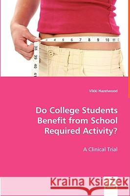 Do College Students Benefit from School Required Activity? Vikki Hazelwood 9783836488136 VDM Verlag - książka