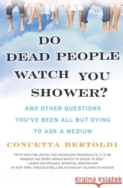 Do Dead People Watch You Shower?: And Other Questions You've Been All But Dying to Ask a Medium Bertoldi, Concetta 9780061351228 Harper Paperbacks - książka