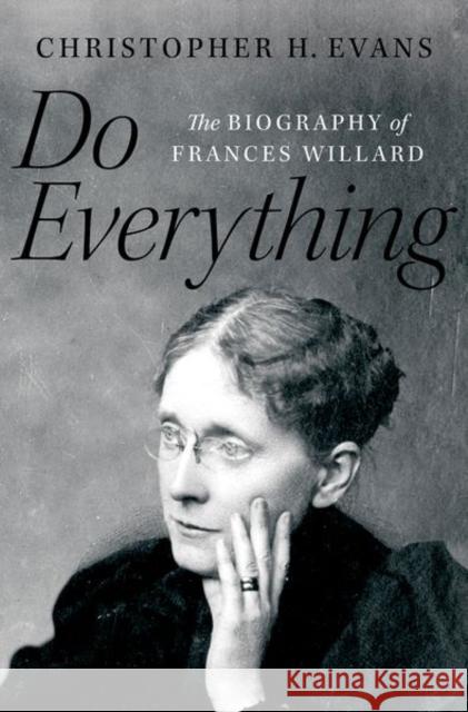 Do Everything: The Biography of Frances Willard Christopher H. Evans 9780190914073 Oxford University Press, USA - książka