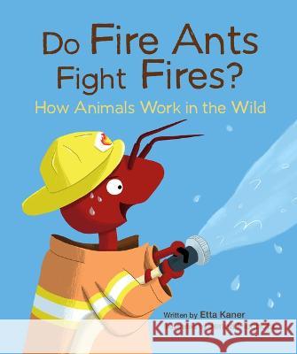 Do Fire Ants Fight Fires?: How Animals Work in the Wild Etta Kaner Jenna Piechota 9781771474924 Owlkids - książka