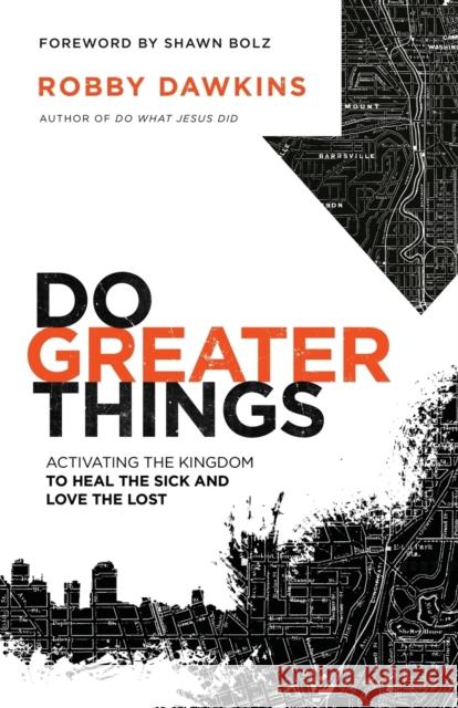 Do Greater Things: Activating the Kingdom to Heal the Sick and Love the Lost Robby Dawkins Shawn Bolz 9780800798581 Chosen Books - książka