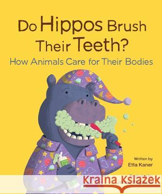 Do Hippos Brush Their Teeth?: How Animals Care for Their Bodies Etta Kaner Jenna Piechota 9781771474931 Owlkids - książka