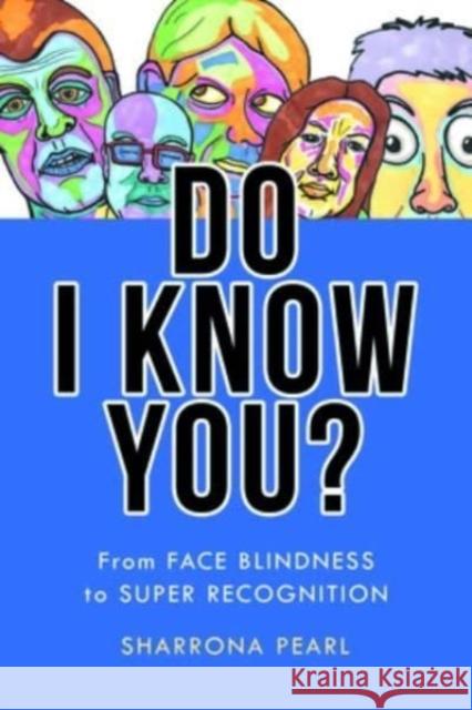 Do I Know You?: From Face Blindness to Super Recognition Sharrona Pearl 9781421447537 Johns Hopkins University Press - książka