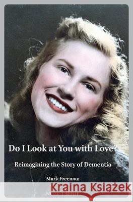 Do I Look at You with Love?: Reimagining the Story of Dementia Mark Freeman 9789004460584 Brill - książka