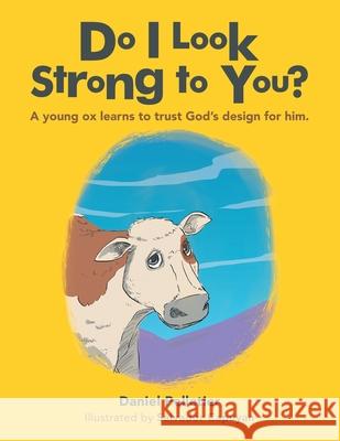 Do I Look Strong to You?: A Young Ox Learns to Trust God's Design for Him. Daniel Pelletier Salvador Capuyan 9781796093049 Xlibris Us - książka