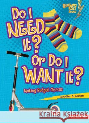 Do I Need It? or Do I Want It?: Making Budget Choices Jennifer S. Larson 9780761356646 Lerner Classroom - książka
