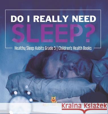 Do I Really Need Sleep? Healthy Sleep Habits Grade 5 Children's Health Books Baby Professor 9781541984363 Baby Professor - książka