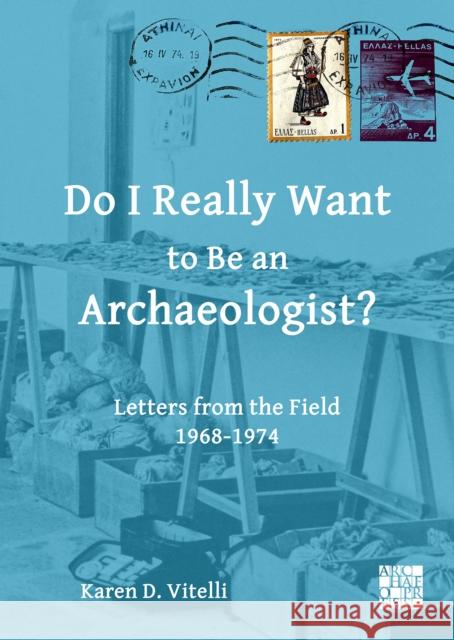 Do I Really Want to Be an Archaeologist?: Letters from the Field 1968-1974 Karen D. (Professor Emerita, Archaeology and Anthropology, Indiana University, Bloomington) Vitelli 9781803276120 Archaeopress - książka