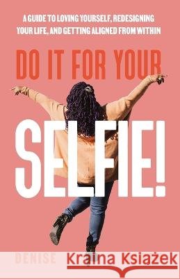 Do It For Your SELFIE!: A Guide to Loving Yourself, Redesigning Your Life, and Getting Aligned from Within Denise Marsh 9781956989076 Get It Done Productions - książka
