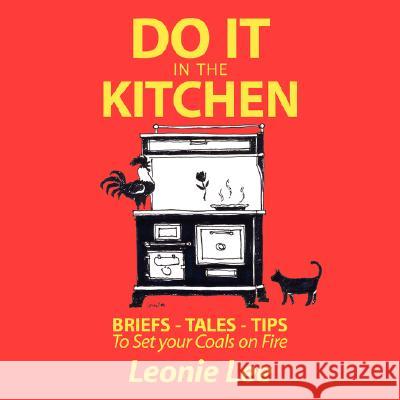 Do It in the Kitchen: Briefs - Tales - Tips - To Set Your Coals on Fire Lee, Leonie 9781434340207 Authorhouse - książka