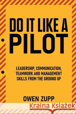 Do It Like a Pilot. Leadership, Communication, Teamwork and Management Skills from the Ground Up. Owen Zupp 9780994603852 There and Back - książka