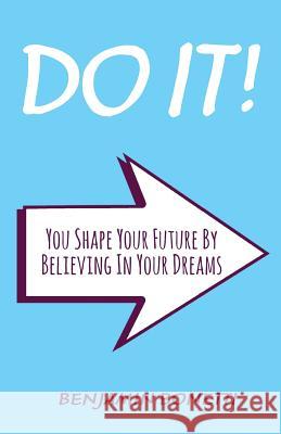 Do It: You Shape Your Future By Believing In Your Dreams: International Bestselling Author Bonetti, Benjamin P. 9781503282407 Createspace - książka