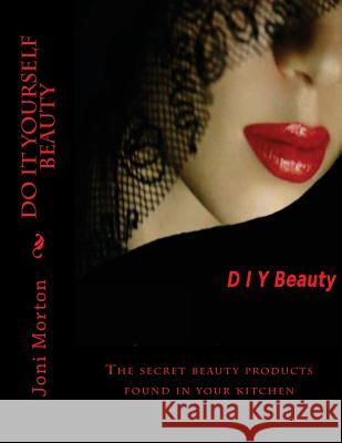 Do it yourself beauty: The secret beauty products found in your kitchen Morton, Joni 9781518630903 Createspace - książka