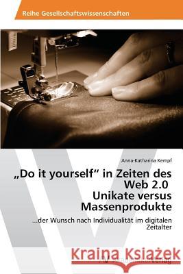 Do It Yourself in Zeiten Des Web 2.0 Unikate Versus Massenprodukte Kempf Anna-Katharina 9783639389364 AV Akademikerverlag - książka