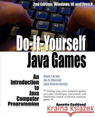 Do-It-Yourself Java Games: An Introduction to Java Computer Programming Annette Godtland Leah Darst 9781518789137 Createspace Independent Publishing Platform - książka