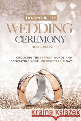 Do-It-Yourself Wedding Ceremony: Choosing the Perfect Words and Officiating Your Unforgettable Day: Third Edition Dayna Reid 9781790774715 Independently Published - książka