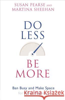 Do Less Be More: Ban Busy and Make Space for What Matters Susan Pearse Martina Sheehan 9781401955052 Hay House - książka