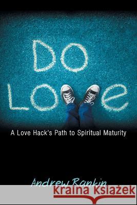 Do Love: A Love Hack's Path to Spiritual Maturity Rankin, Andrew 9781449787028 WestBow Press - książka