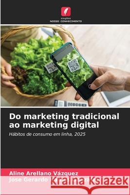 Do marketing tradicional ao marketing digital Vázquez, Aline Arellano, González, Jose Gerardo Ramos 9786203919509 Edições Nosso Conhecimento - książka