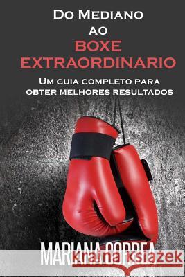 Do Mediano ao BOXE EXTRAORDINARIO: Um guia completo para obter melhores resultados Correa, Mariana 9781517601287 Createspace - książka