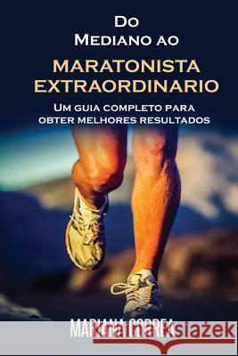 Do Mediano ao MARATONISTA EXTRAORDINARIO: Um guia completo para obter melhores resultados Correa, Mariana 9781517601430 Createspace - książka