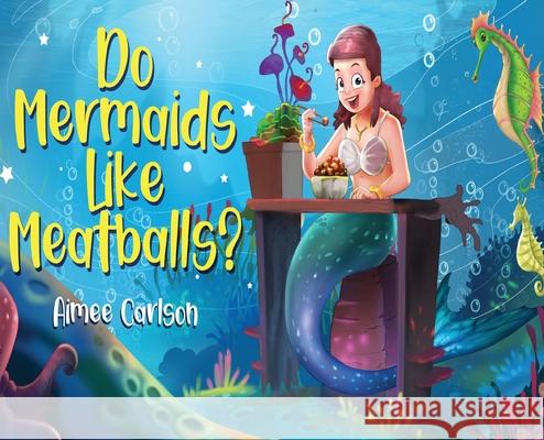 Do Mermaids Like Meatballs? Aimee Carlson 9781737445722 V1 Holdings - książka